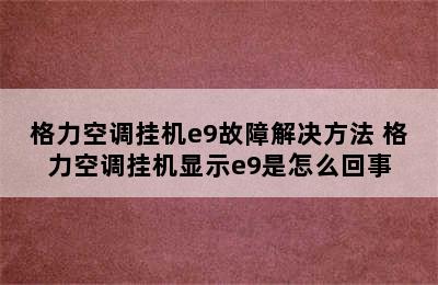 格力空调挂机e9故障解决方法 格力空调挂机显示e9是怎么回事